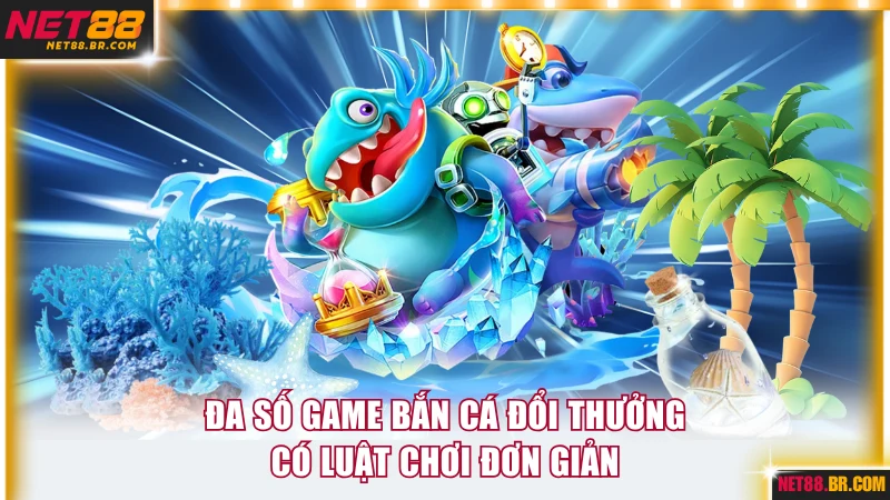 Đa số game bắn cá đổi thưởng có luật chơi đơn giản