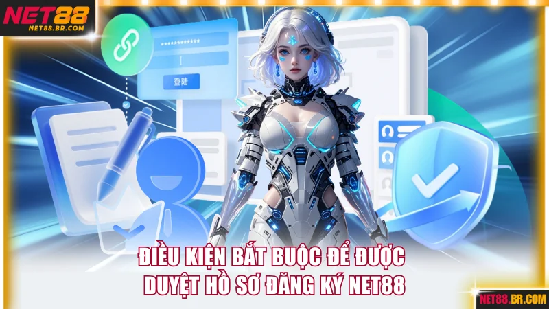 Điều kiện bắt buộc để được duyệt hồ sơ đăng ký NET88