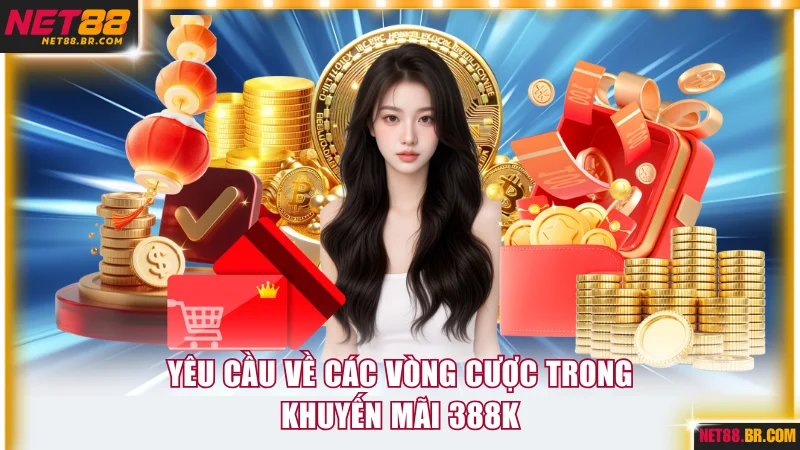 Yêu cầu về các vòng cược trong khuyến mãi 388k